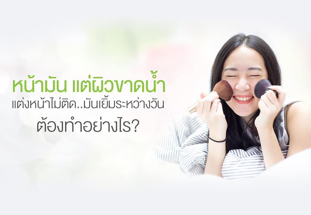 หน้ามัน แต่ผิวขาดน้ำ แต่งหน้าไม่ติด..มันเยิ้มระหว่างวัน ต้องทำอย่างไร ? หน้ามัน แต่ผิวขาดน้ำ แต่งหน้าไม่ติด..มันเยิ้มระหว่างวัน ต้องทำอย่างไร ?